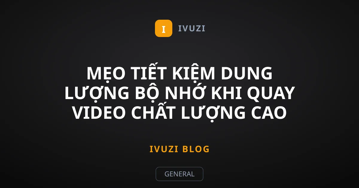 Mẹo Tiết Kiệm Dung Lượng Bộ Nhớ Khi Quay Video Chất Lượng Cao