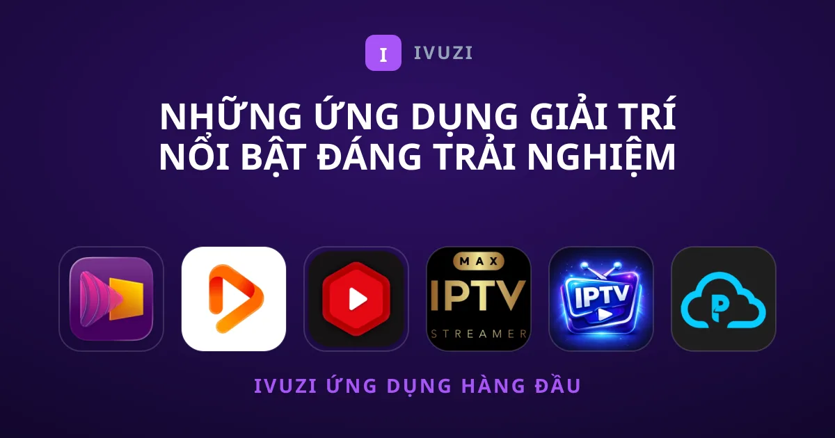 Những Ứng Dụng Giải Trí Nổi Bật Đáng Trải Nghiệm Nhất